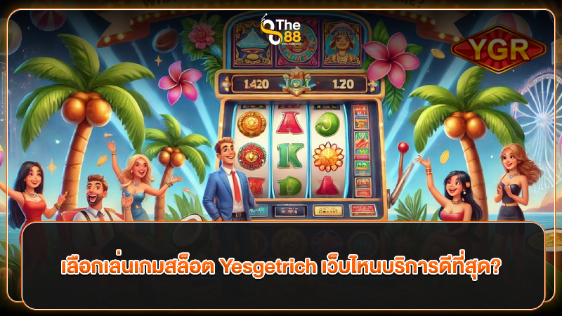 เลือกเล่นเกมสล็อต Yesgetrich เว็บไหนบริการดีที่สุด?