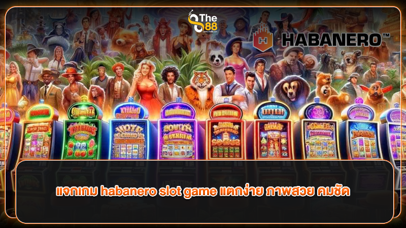 แจกเกม habanero slot game แตกง่าย ภาพสวย คมชัด