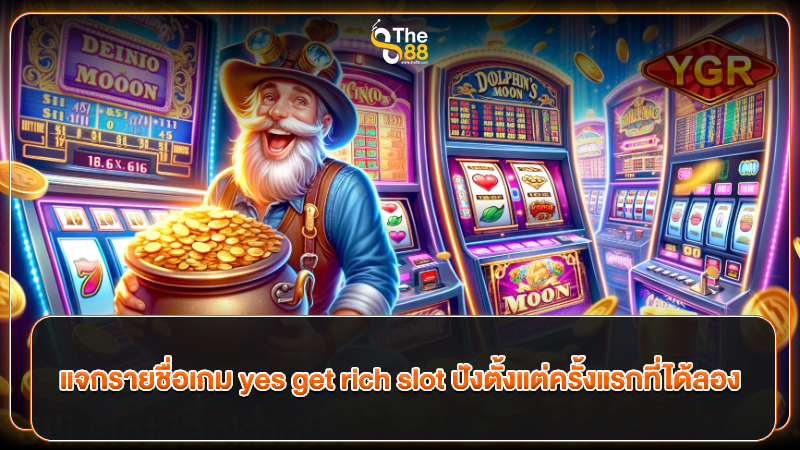 แจกรายชื่อเกม yes get rich slot ปังตั้งแต่ครั้งแรกที่ได้ลอง
