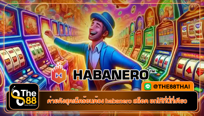 ค่ายดังสุดเผ็ดร้อนต้อง habanero สล็อต ยกให้ที่นี่ที่เดียว