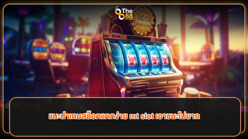 แนะนำเกมสล็อตแตกง่าย mt slot เอาชนะไม่ยาก