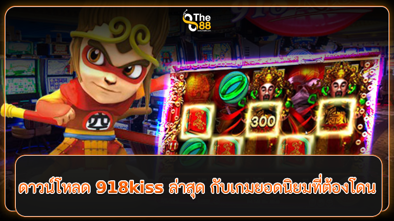 ดาวน์โหลด 918kiss ล่าสุด กับเกมยอดนิยมที่ต้องโดน